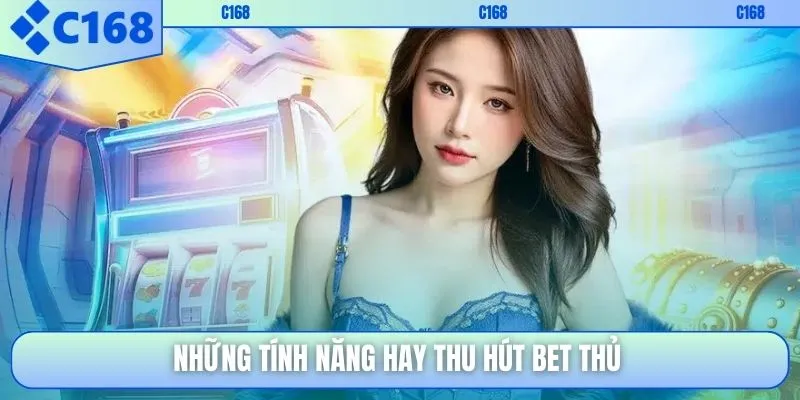 Những tính năng hay thu hút bet thủ 